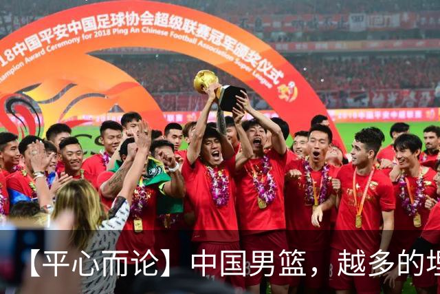【平心而论】中国男篮，越多的埋头赶路只会离终点越远